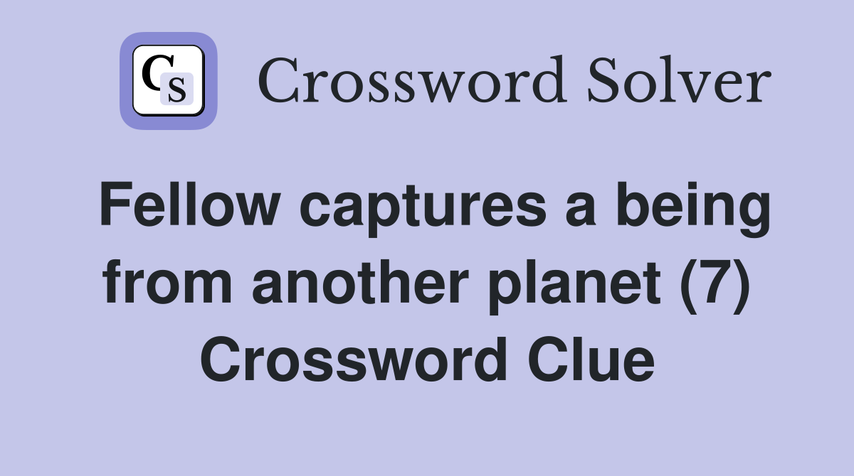 Fellow captures a being from another planet (7) Crossword Clue