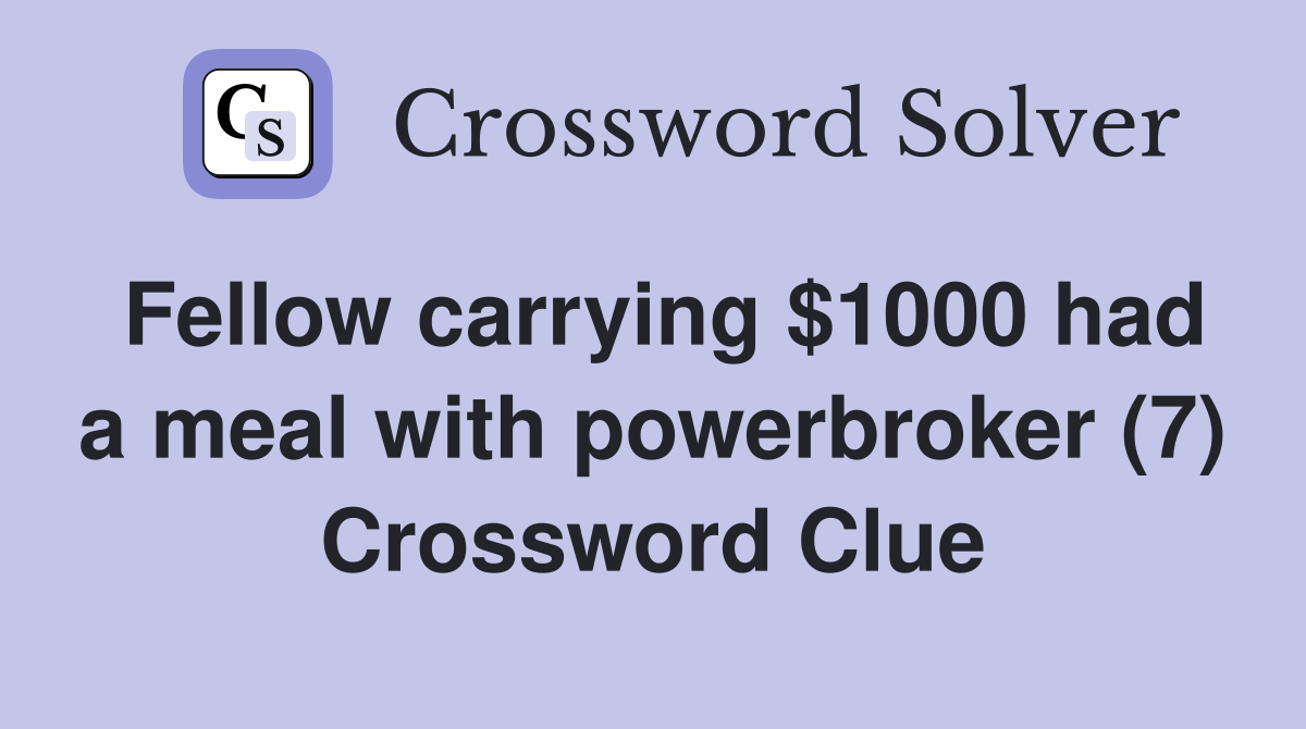 Fellow carrying $1000 had a meal with powerbroker (7) Crossword Clue