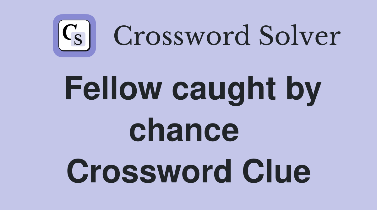 Fellow caught by chance  Crossword Clue