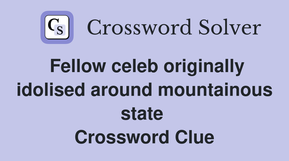 Fellow celeb originally idolised around mountainous state  Crossword Clue