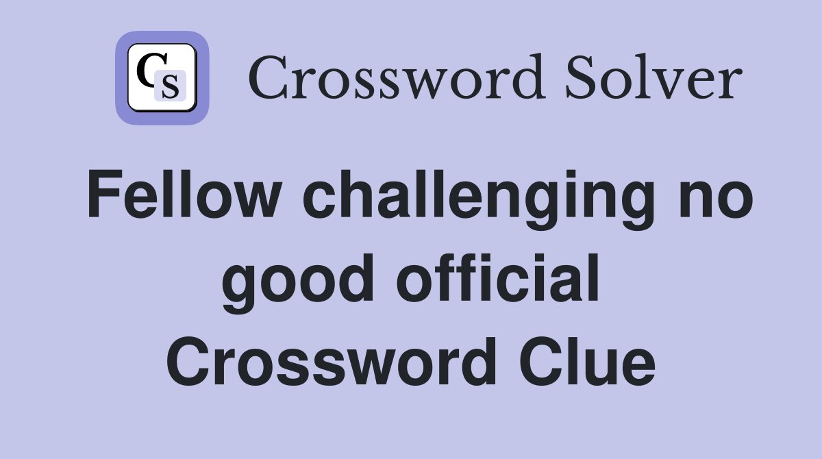 Fellow challenging no good official Crossword Clue