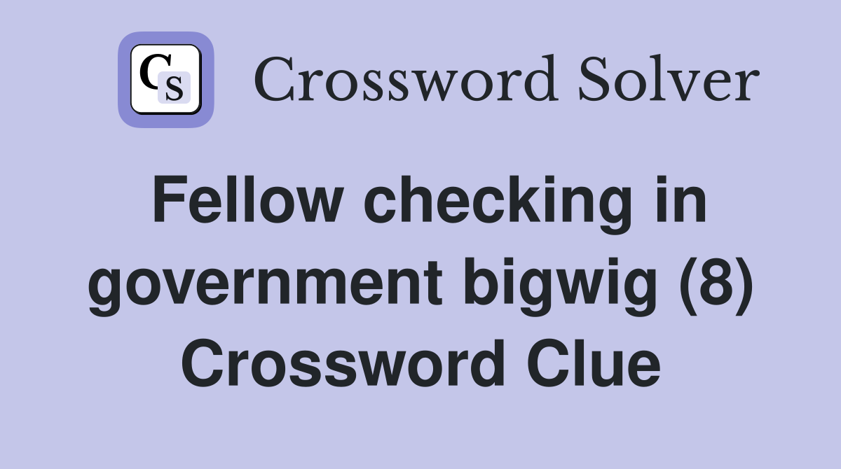 Fellow checking in government bigwig (8) Crossword Clue