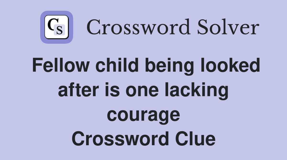 Fellow child being looked after is one lacking courage Crossword Clue