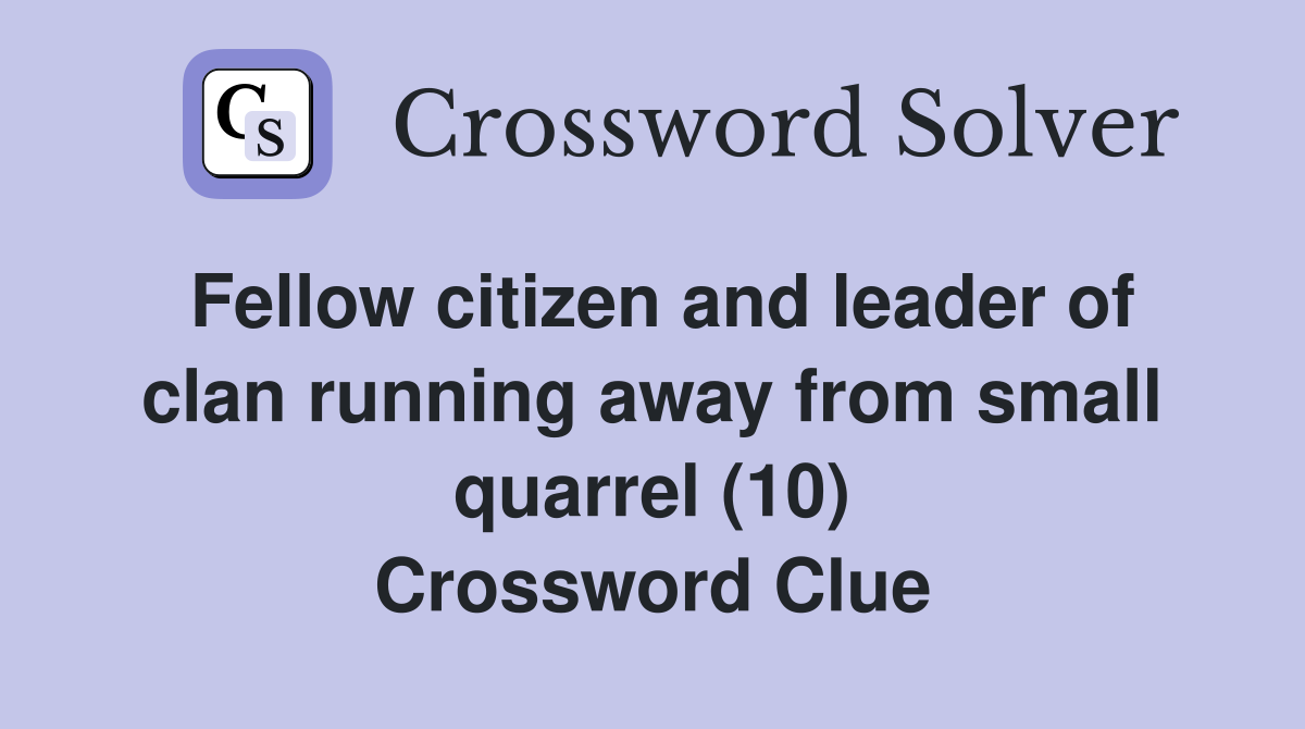 Fellow citizen and leader of clan running away from small quarrel (10) Crossword Clue