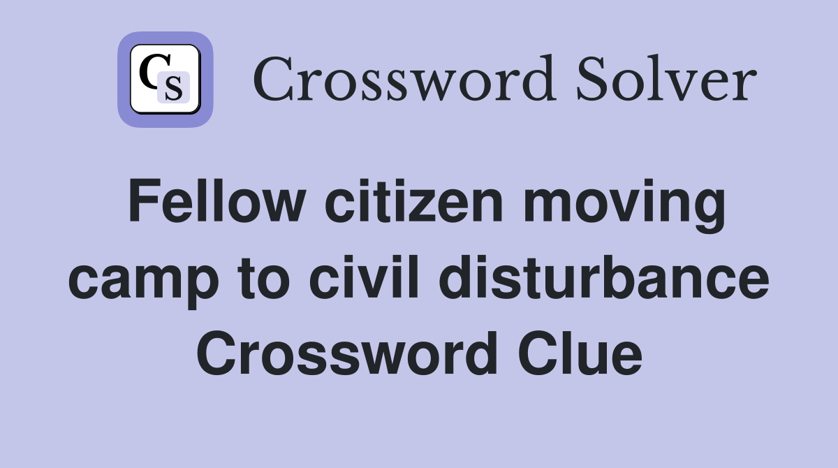 Fellow citizen moving camp to civil disturbance Crossword Clue