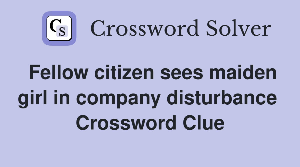 Fellow citizen sees maiden girl in company disturbance  Crossword Clue