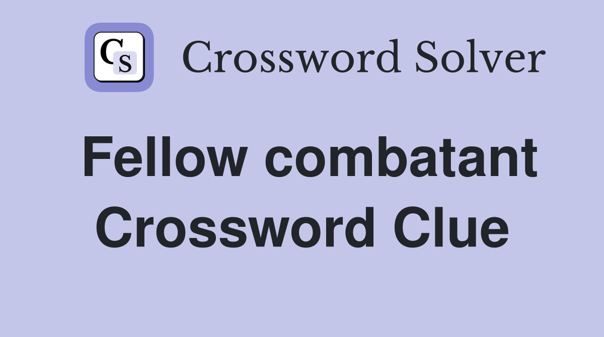 Fellow combatant Crossword Clue