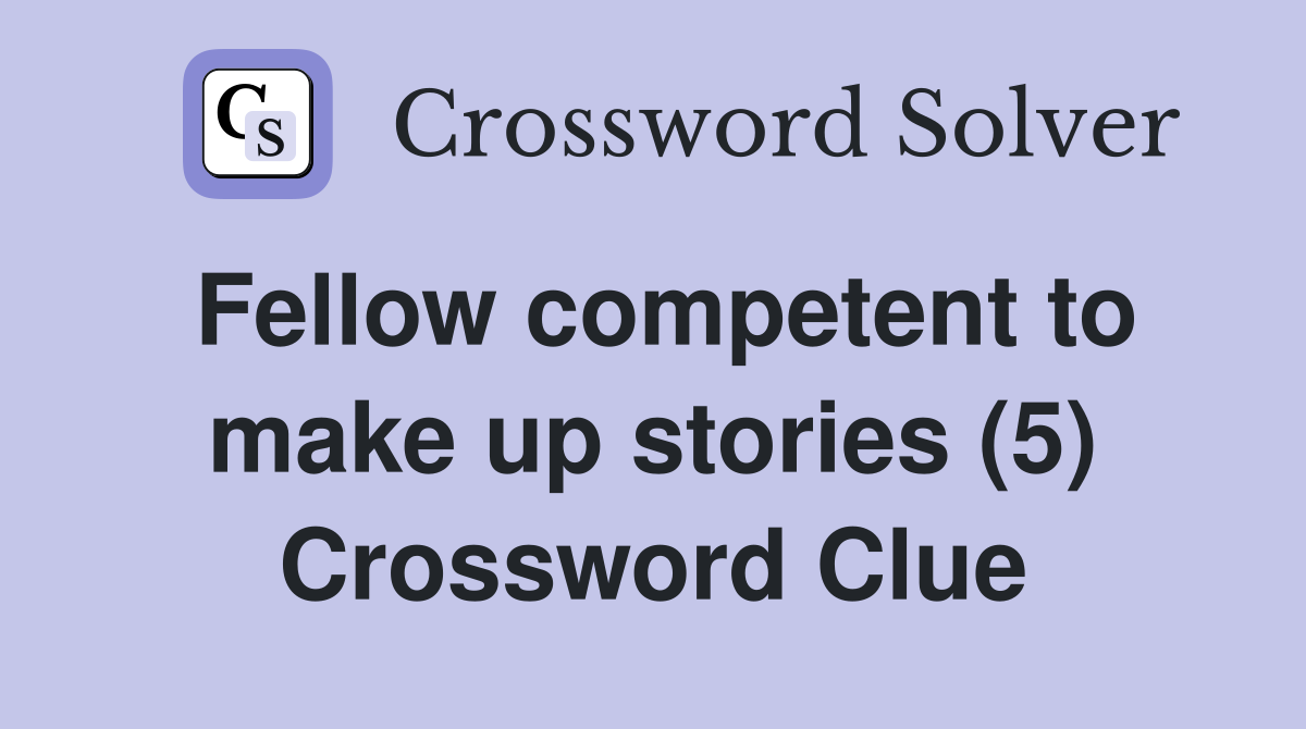 Fellow competent to make up stories (5) Crossword Clue