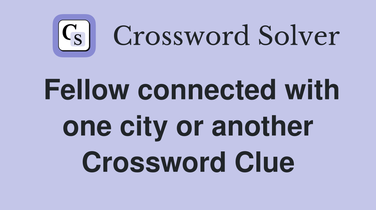 Fellow connected with one city or another Crossword Clue