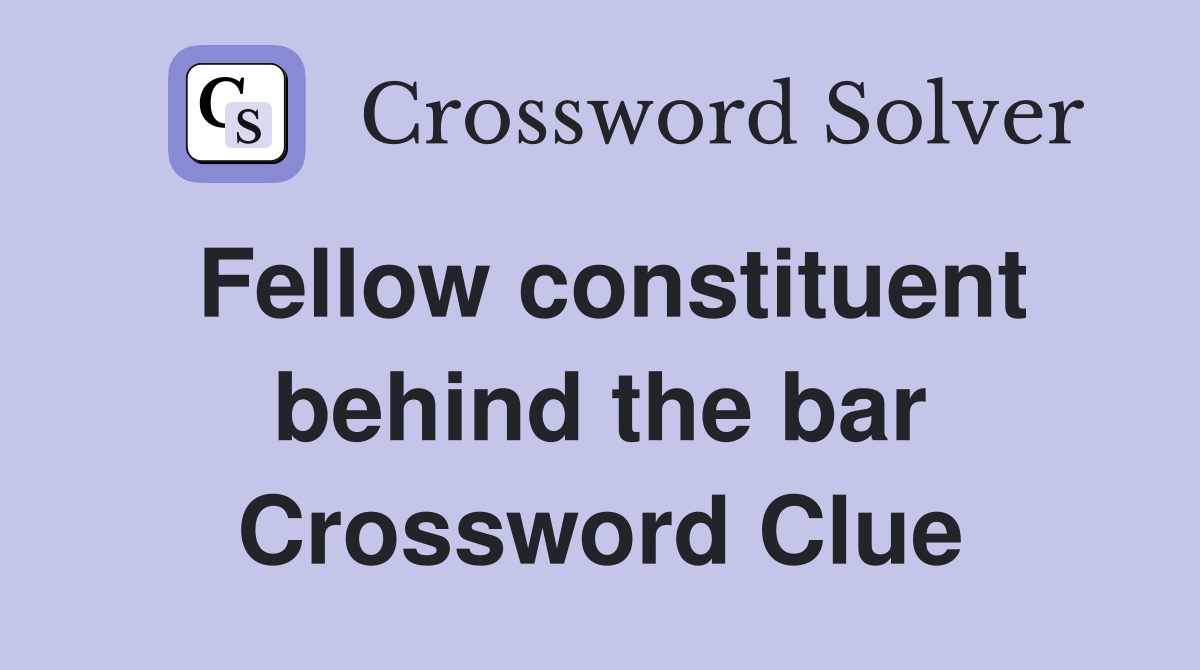 Fellow constituent behind the bar Crossword Clue
