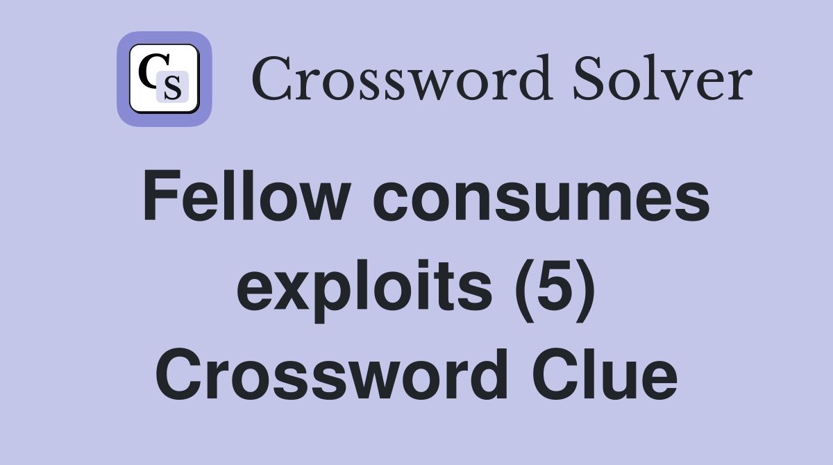 Fellow consumes exploits (5) Crossword Clue