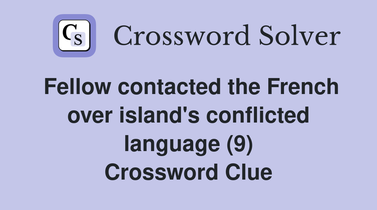 Fellow contacted the French over island's conflicted language (9) Crossword Clue