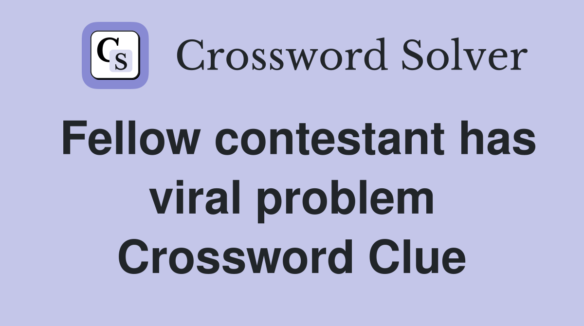 Fellow contestant has viral problem Crossword Clue