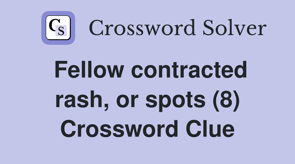Fellow contracted rash, or spots (8) Crossword Clue
