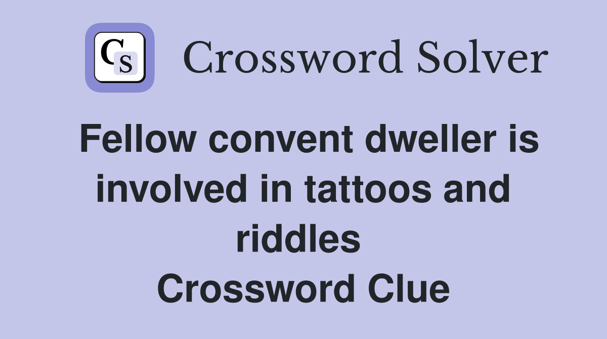 Fellow convent dweller is involved in tattoos and riddles  Crossword Clue