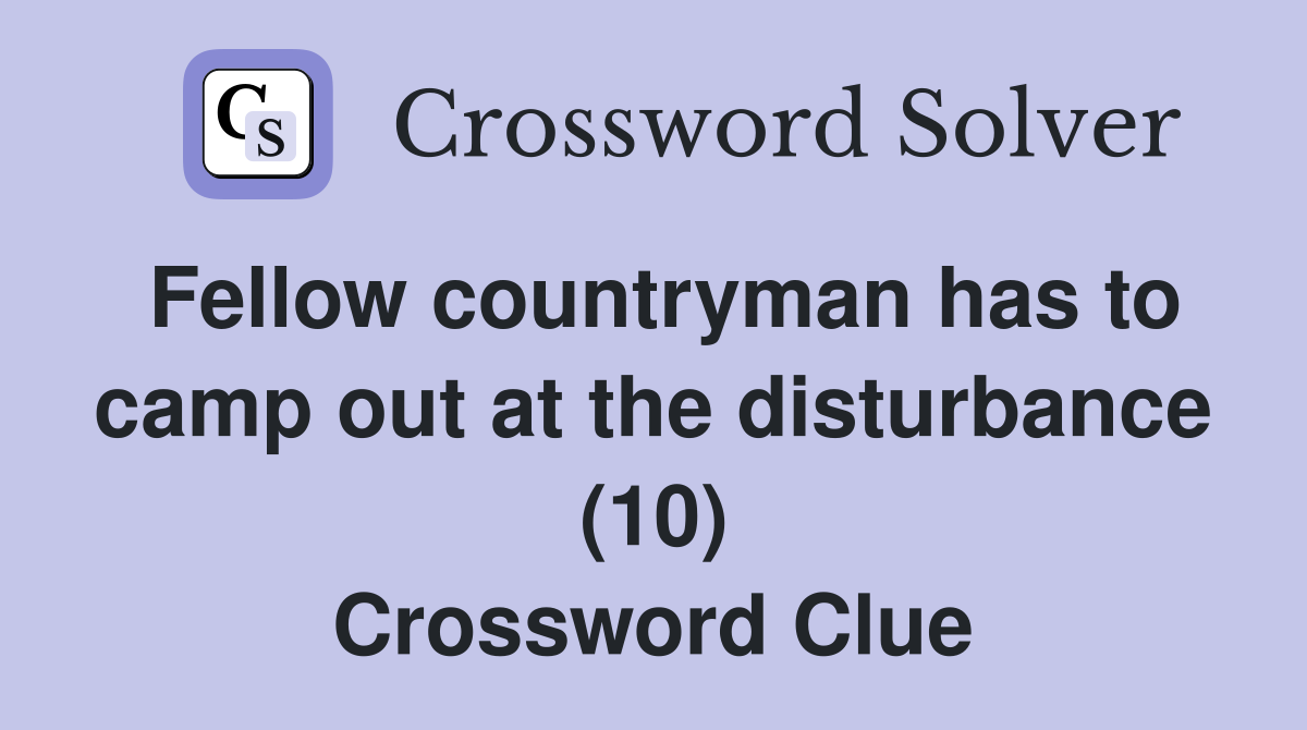 Fellow countryman has to camp out at the disturbance (10) Crossword Clue