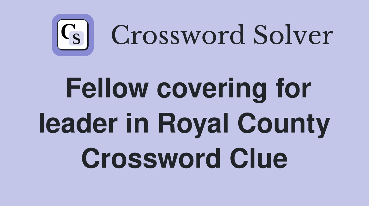 Fellow covering for leader in Royal County Crossword Clue