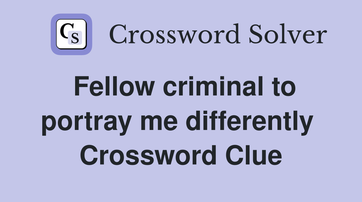 Fellow criminal to portray me differently  Crossword Clue