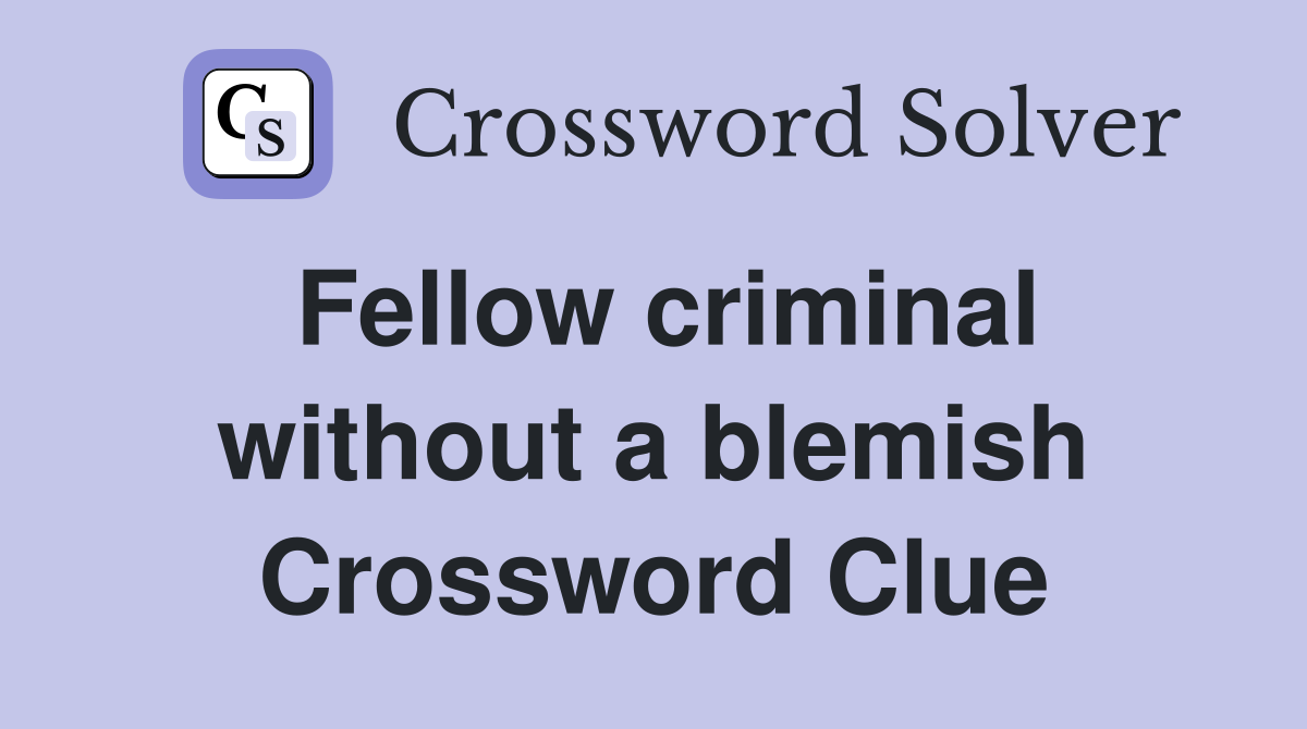Fellow criminal without a blemish Crossword Clue