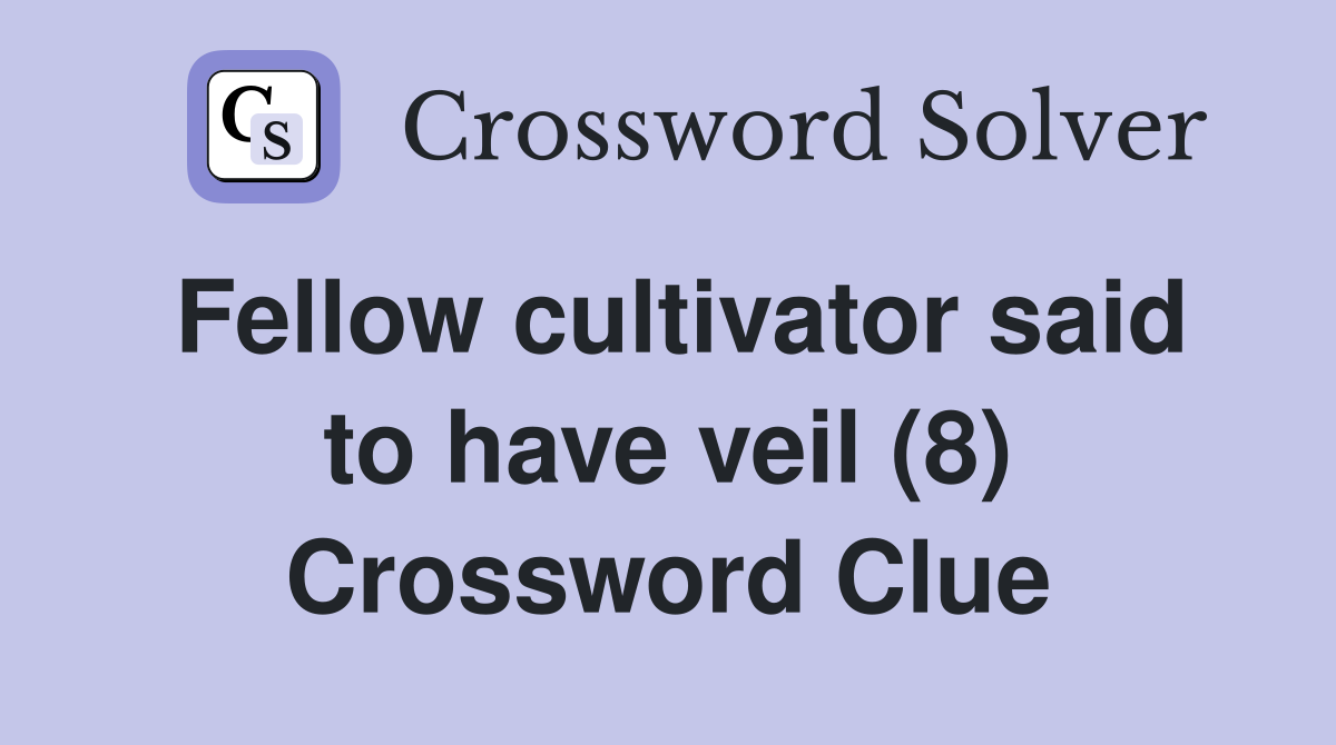 Fellow cultivator said to have veil (8) Crossword Clue