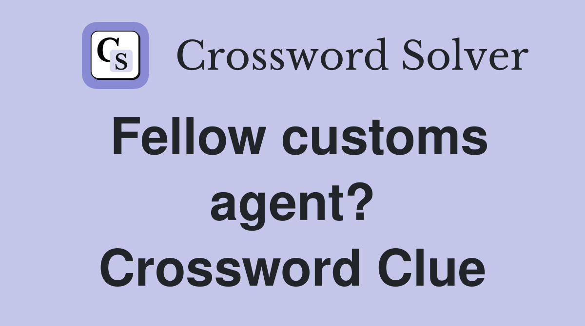 Fellow customs agent? Crossword Clue