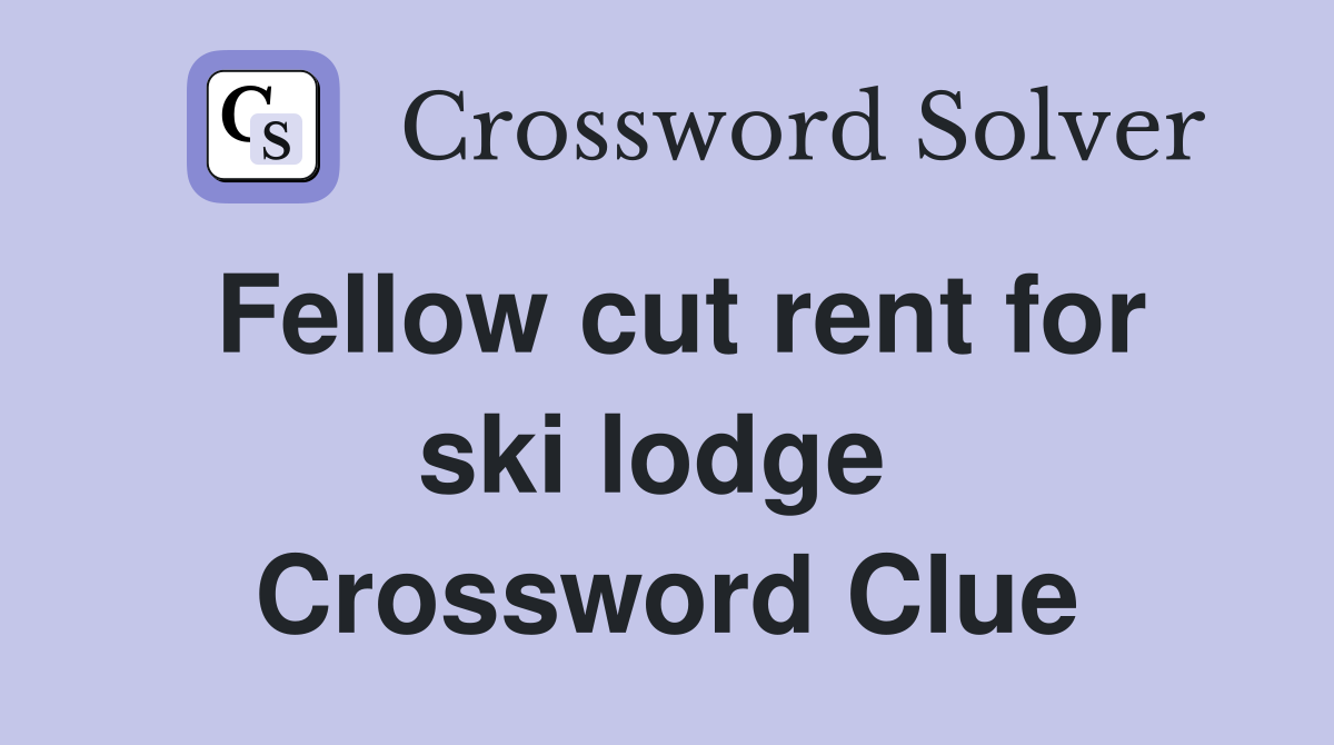 Fellow cut rent for ski lodge  Crossword Clue