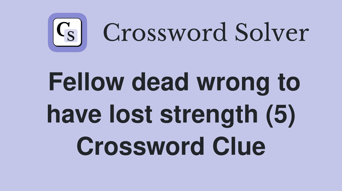 Fellow dead wrong to have lost strength (5) Crossword Clue