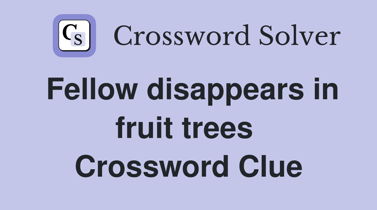 Fellow disappears in fruit trees  Crossword Clue
