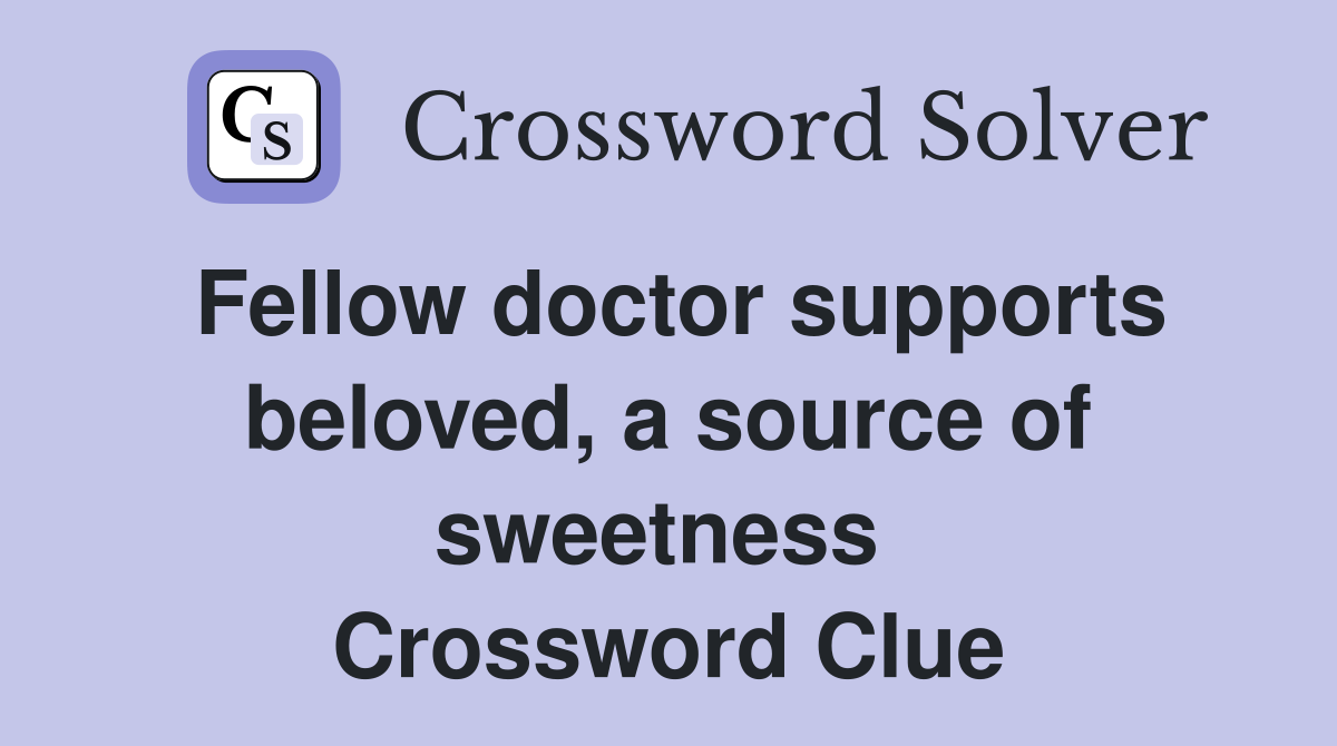 Fellow doctor supports beloved, a source of sweetness  Crossword Clue