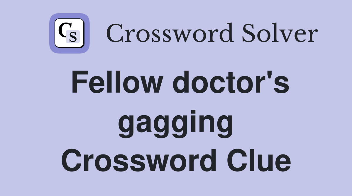 Fellow doctor's gagging Crossword Clue
