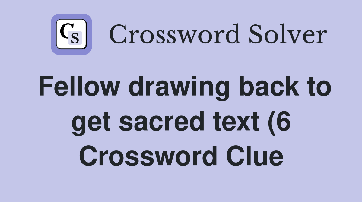 Fellow drawing back to get sacred text (6) Crossword Clue Answers Fellow drawing back to get sacred text (6) Crossword Clue Answers