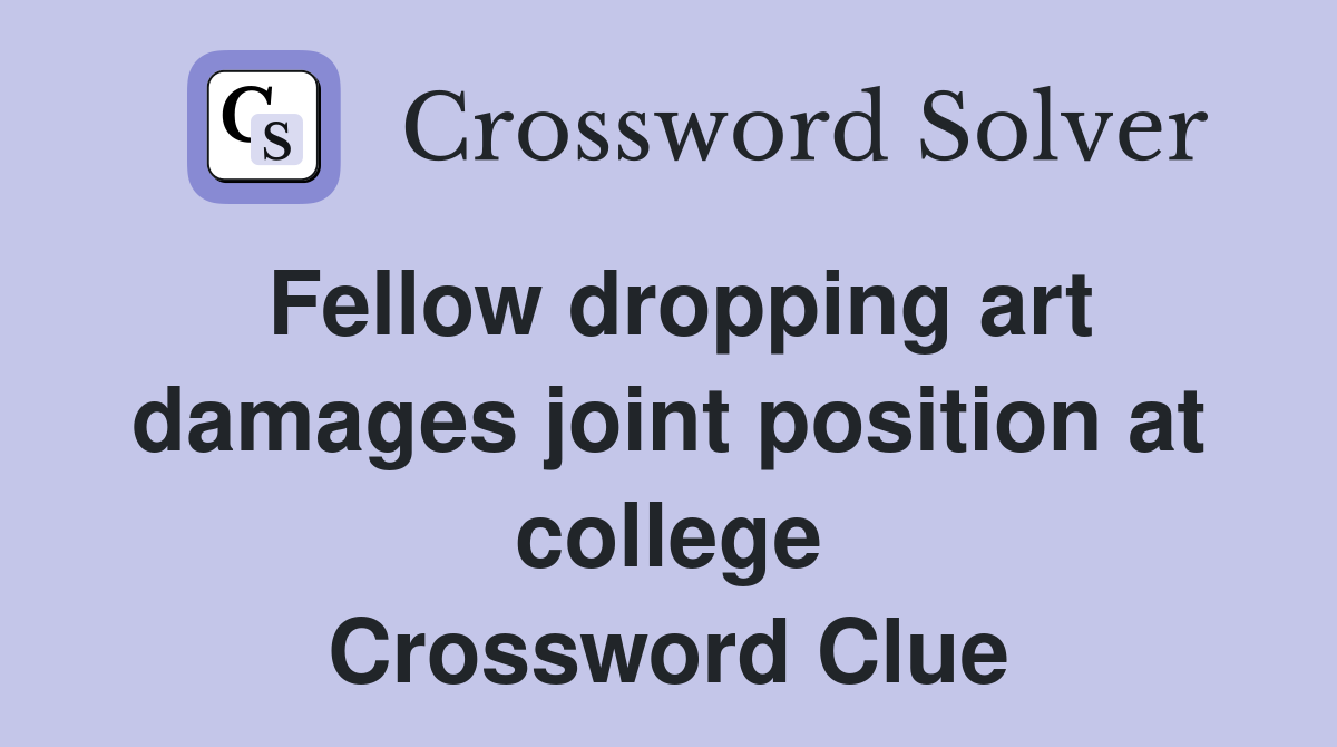 Fellow dropping art damages joint position at college Crossword Clue