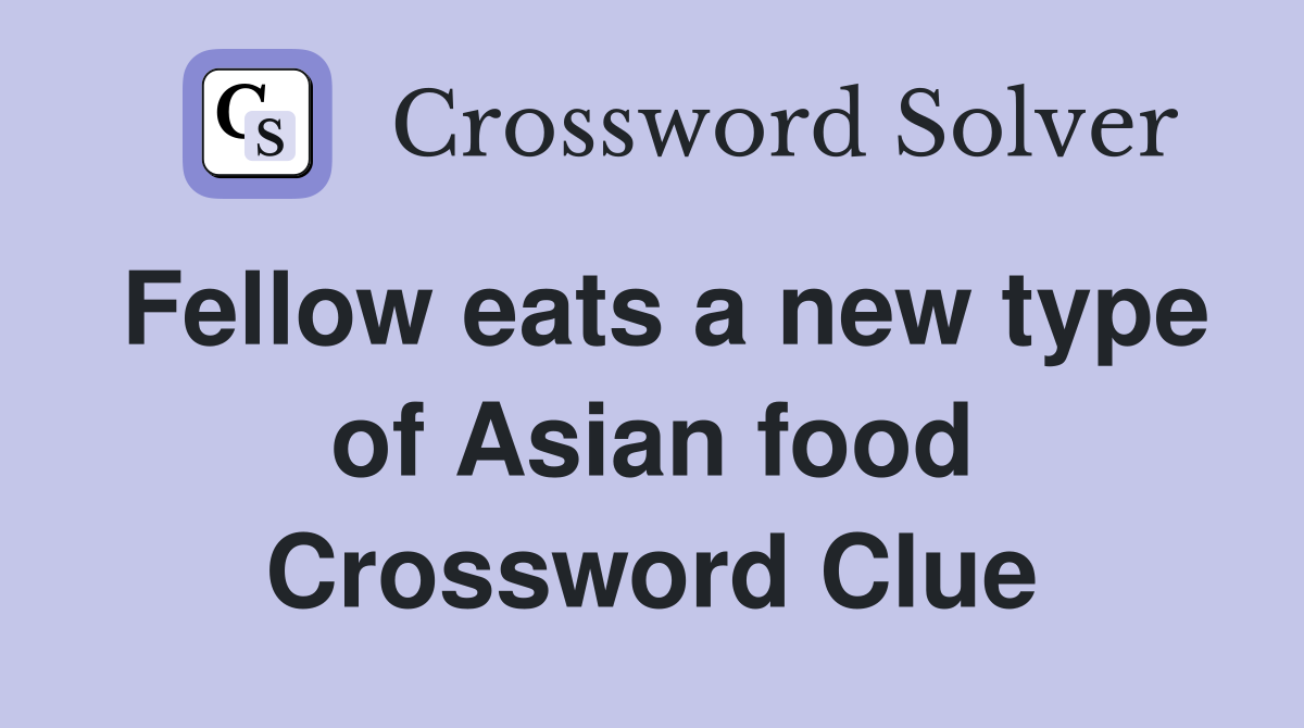 Fellow eats a new type of Asian food Crossword Clue