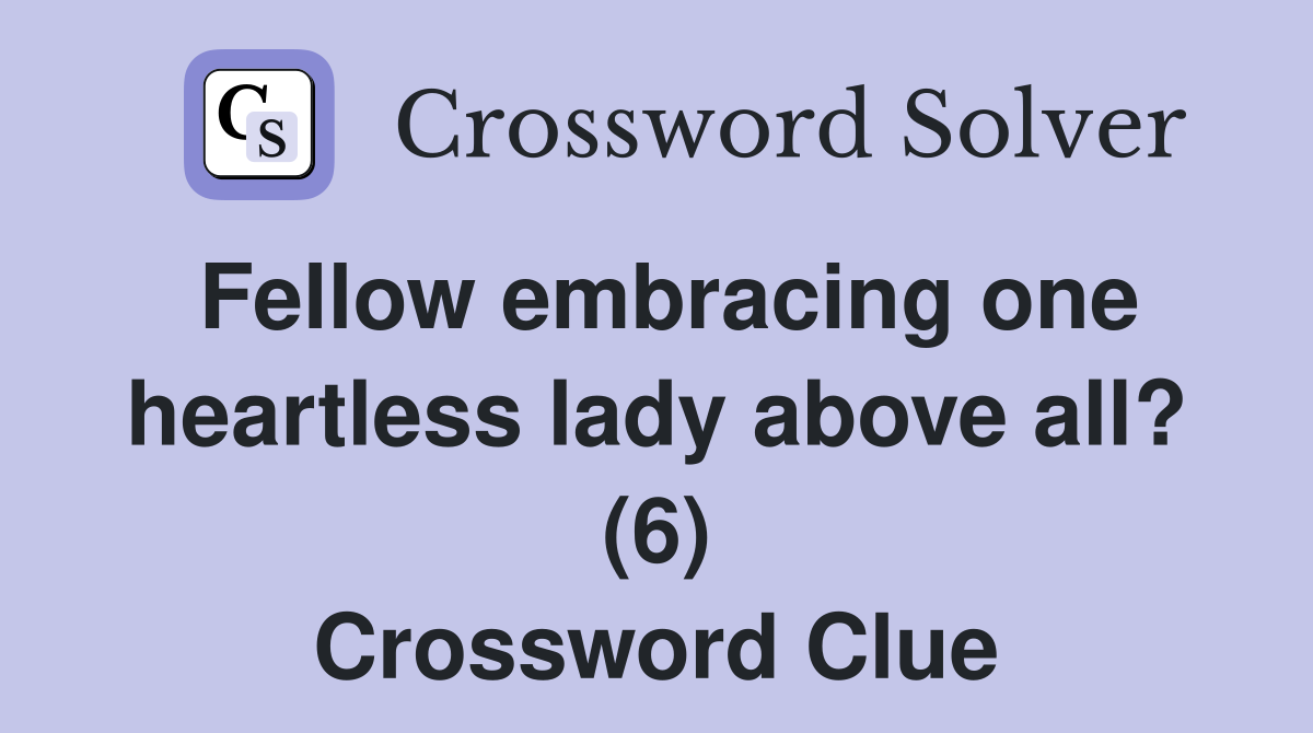 Fellow embracing one heartless lady above all? (6) Crossword Clue
