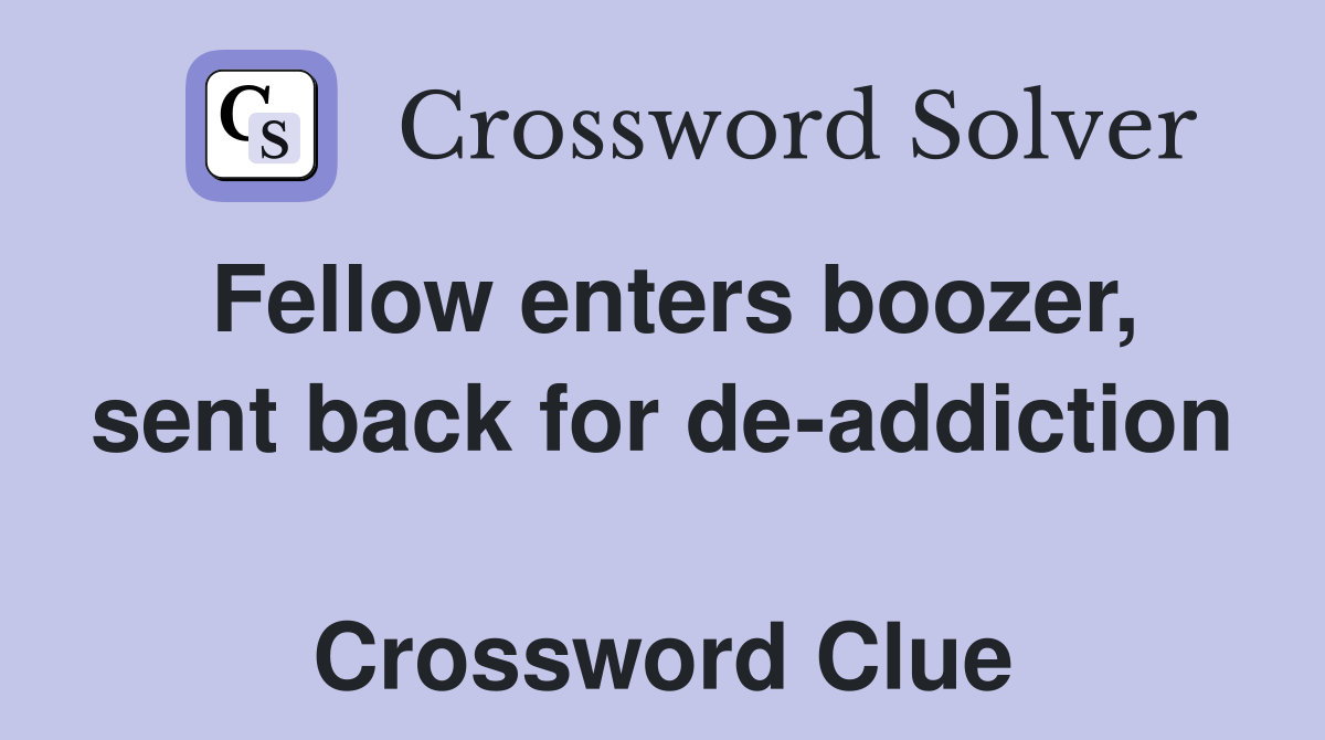Fellow enters boozer, sent back for de-addiction  Crossword Clue