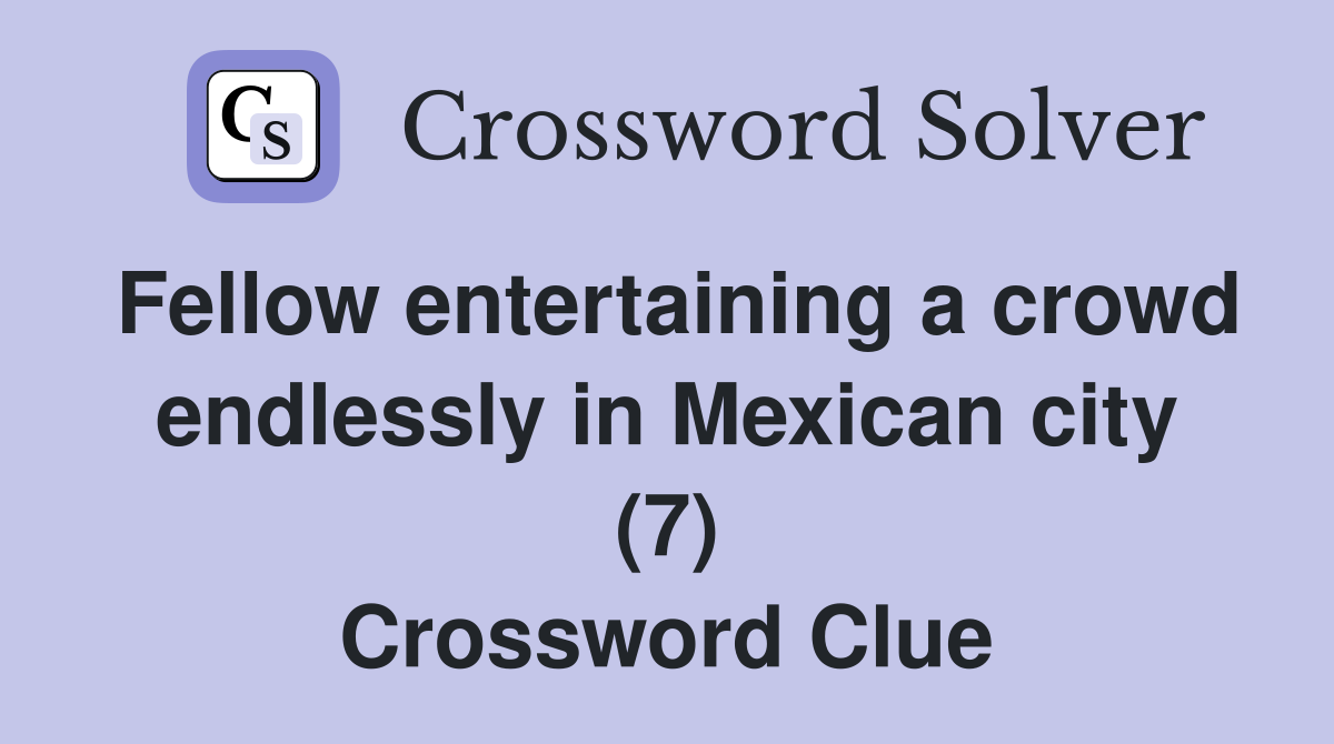 Fellow entertaining a crowd endlessly in Mexican city (7) Crossword Clue