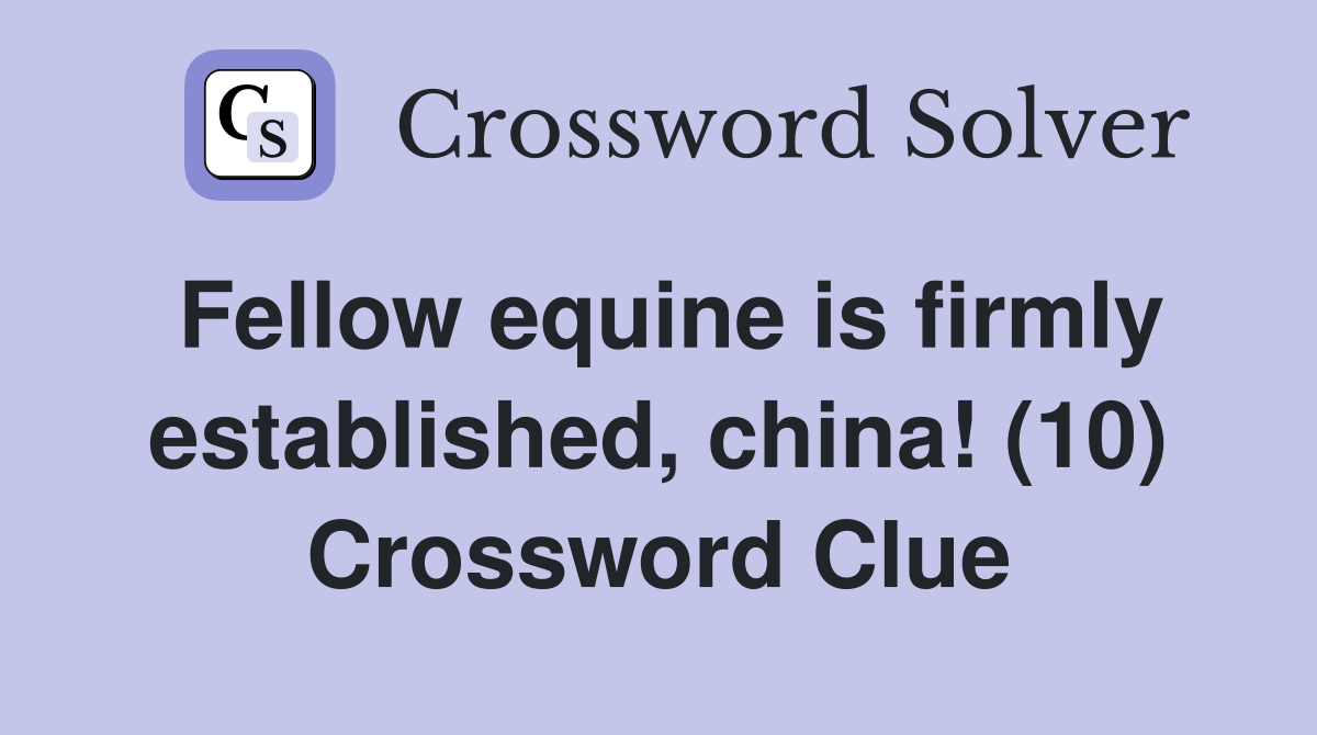 Fellow equine is firmly established, china! (10) Crossword Clue