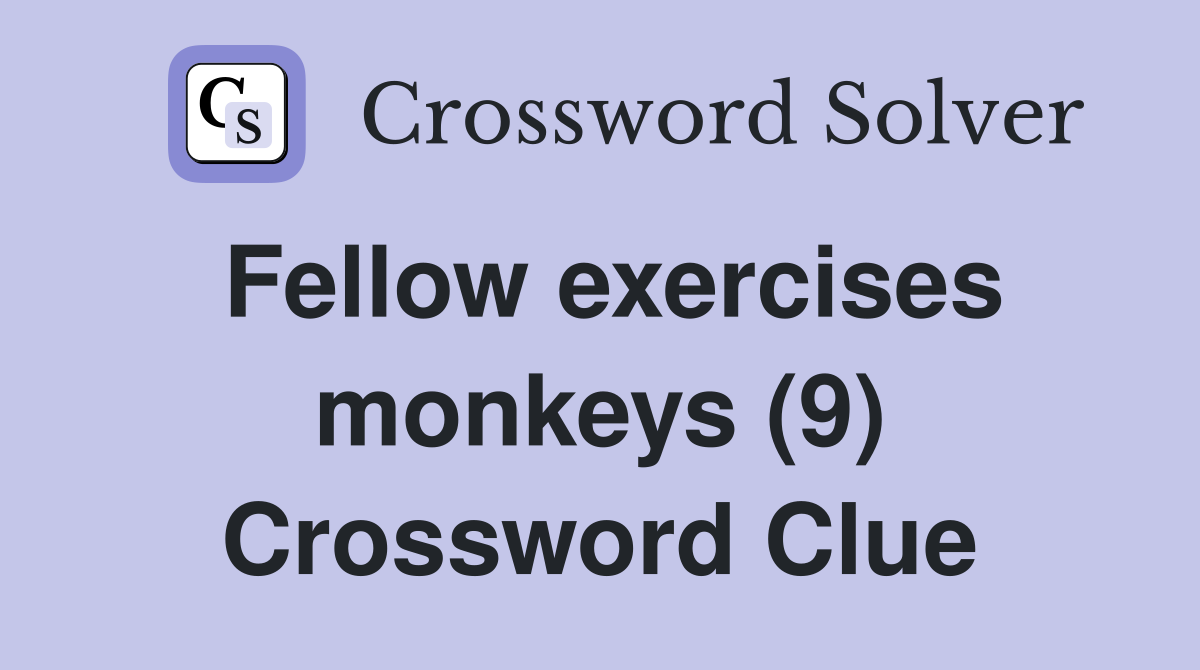 Fellow exercises monkeys (9) Crossword Clue