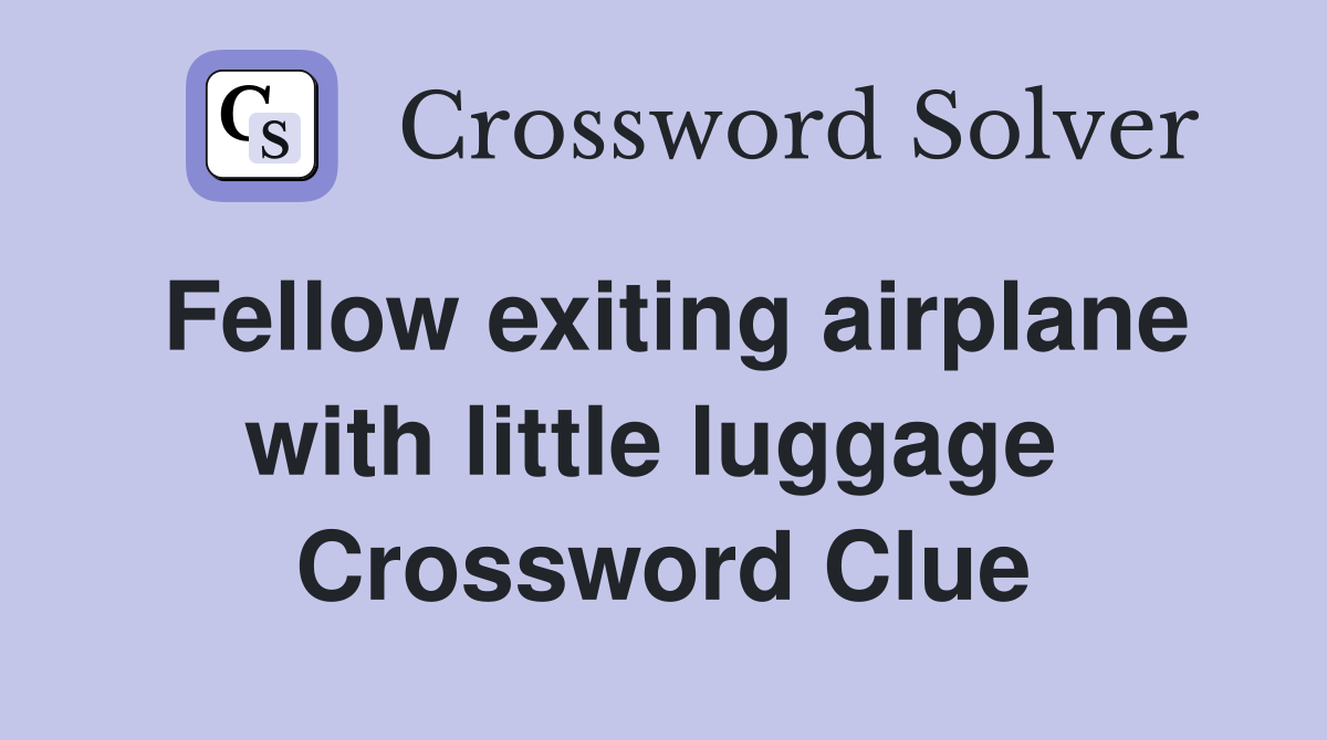 Fellow exiting airplane with little luggage  Crossword Clue