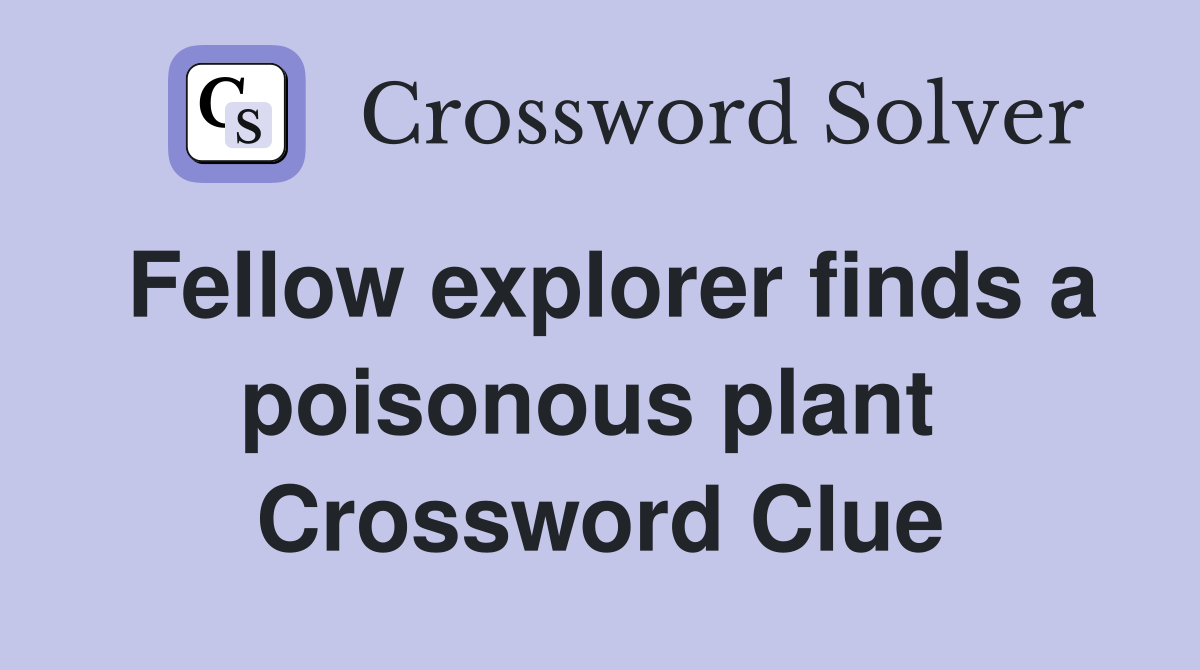 Fellow explorer finds a poisonous plant  Crossword Clue