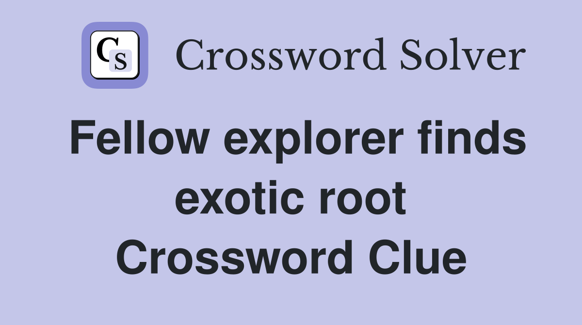 Fellow explorer finds exotic root Crossword Clue