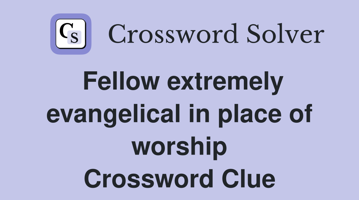 Fellow extremely evangelical in place of worship Crossword Clue