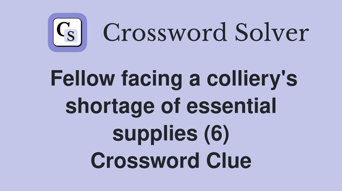 Fellow facing a colliery's shortage of essential supplies (6) Crossword Clue