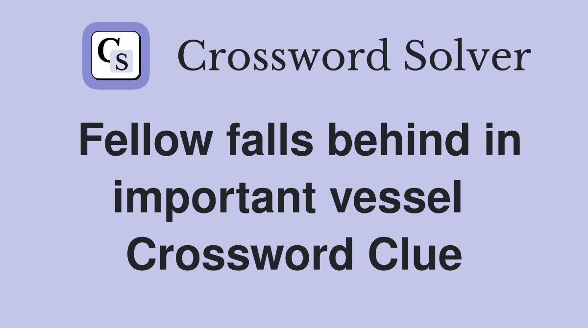 Fellow falls behind in important vessel  Crossword Clue