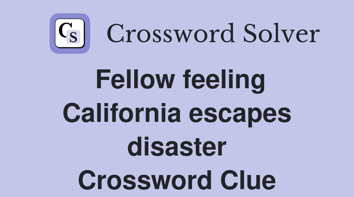 Fellow feeling California escapes disaster Crossword Clue