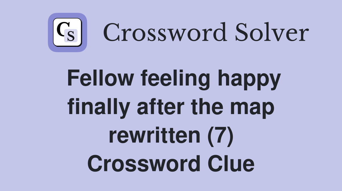 Fellow feeling happy finally after the map rewritten (7) Crossword Clue