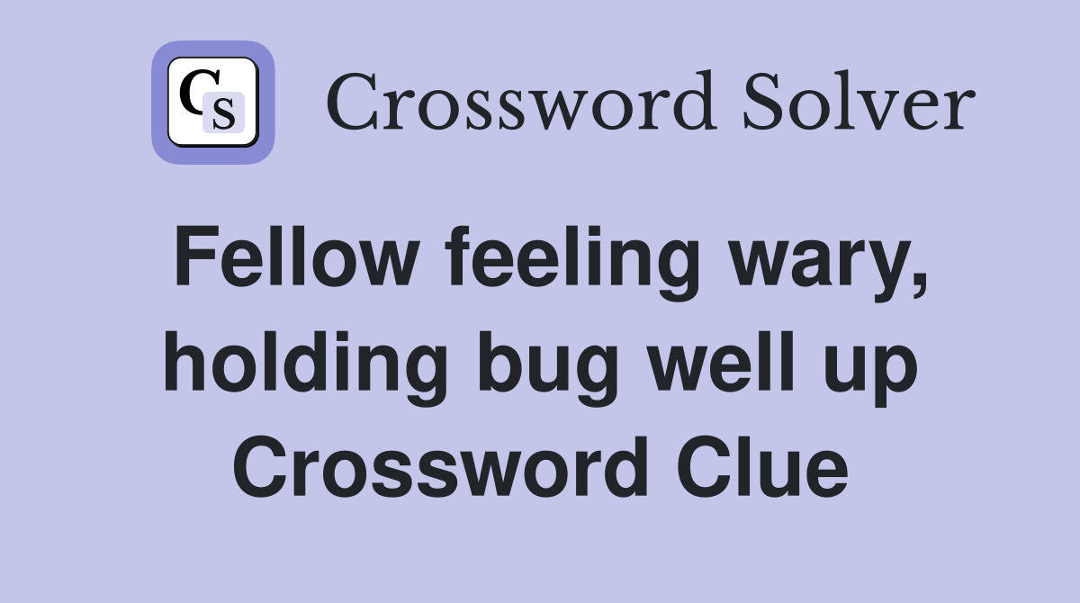 Fellow feeling wary, holding bug well up Crossword Clue