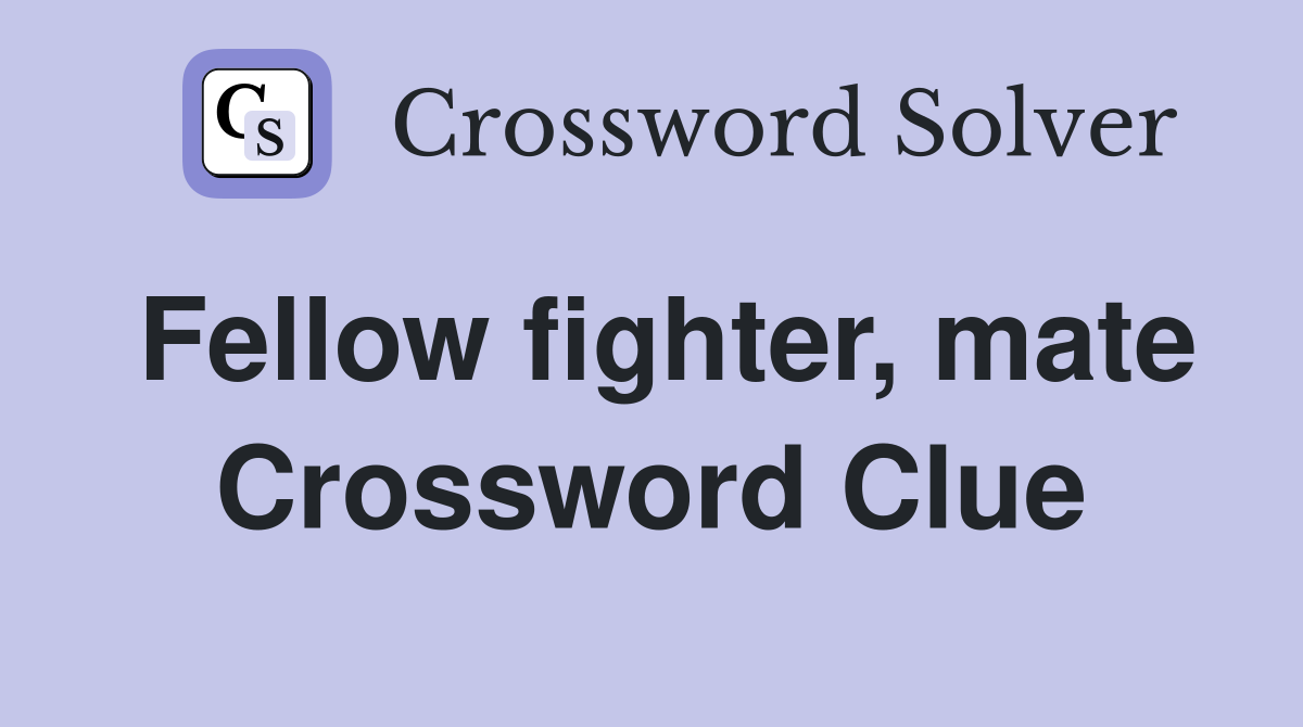 Fellow fighter, mate Crossword Clue
