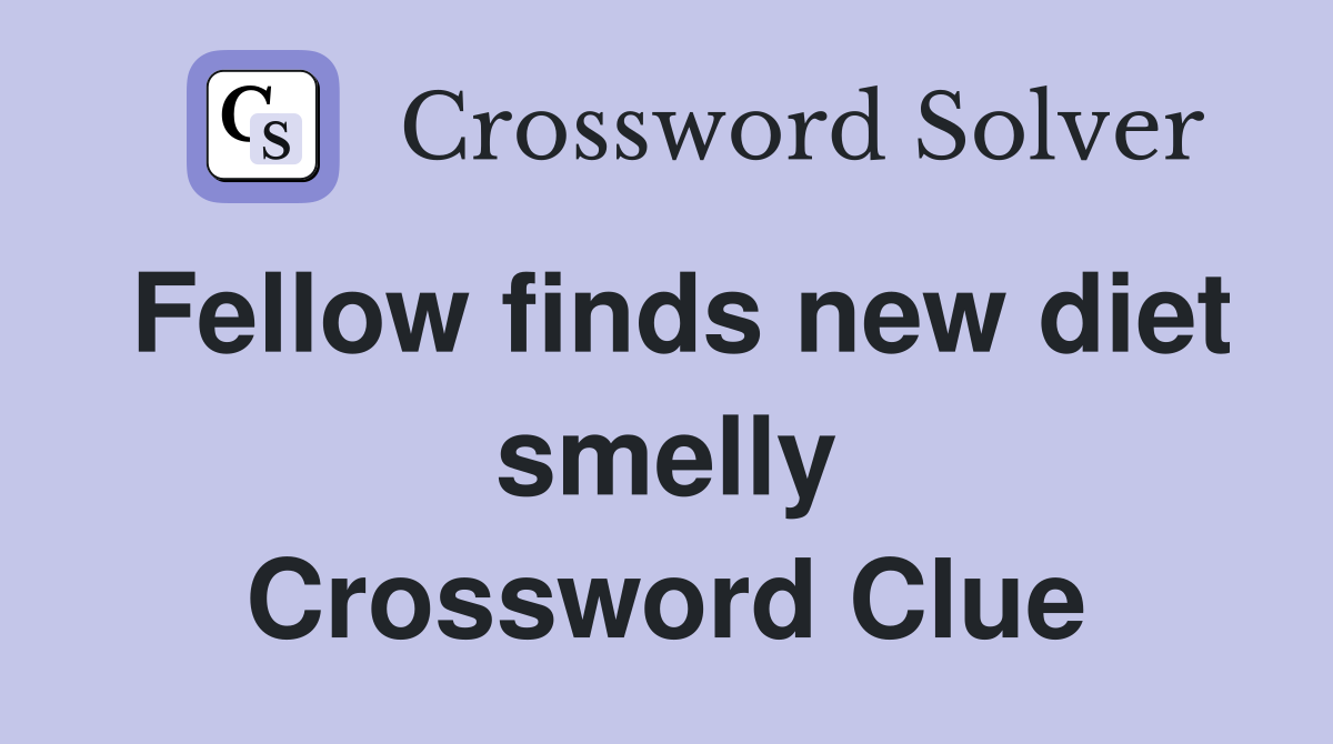 Fellow finds new diet smelly Crossword Clue