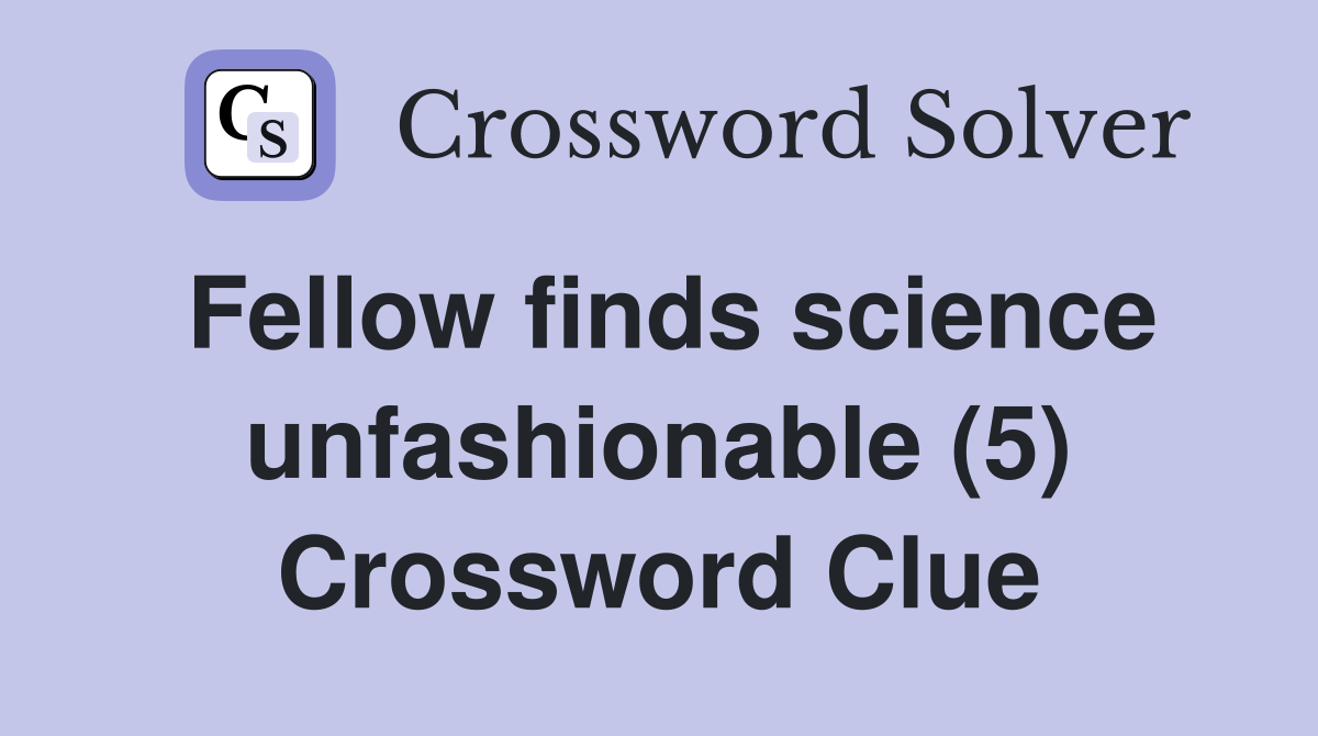 Fellow finds science unfashionable (5) Crossword Clue
